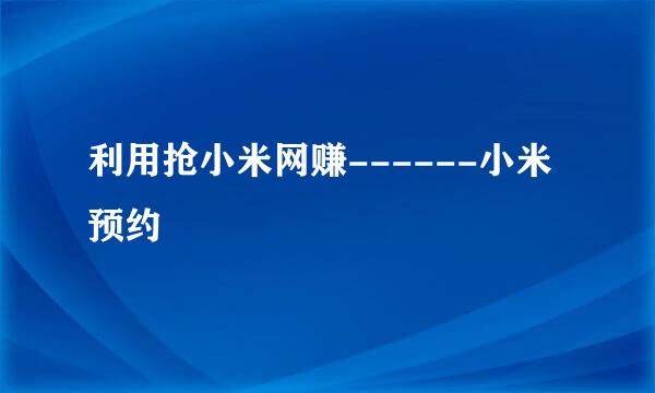 利用抢小米网赚------小米预约