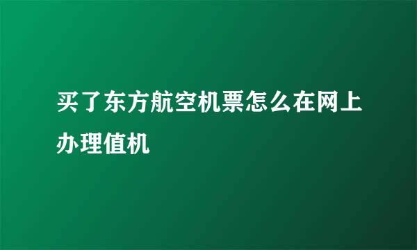 买了东方航空机票怎么在网上办理值机