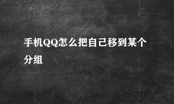 手机QQ怎么把自己移到某个分组