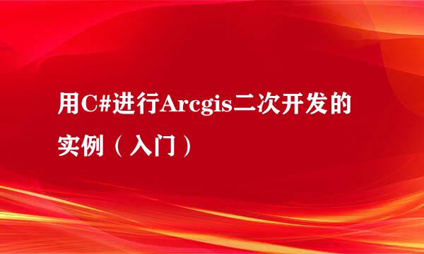 用C#进行Arcgis二次开发的实例（入门）