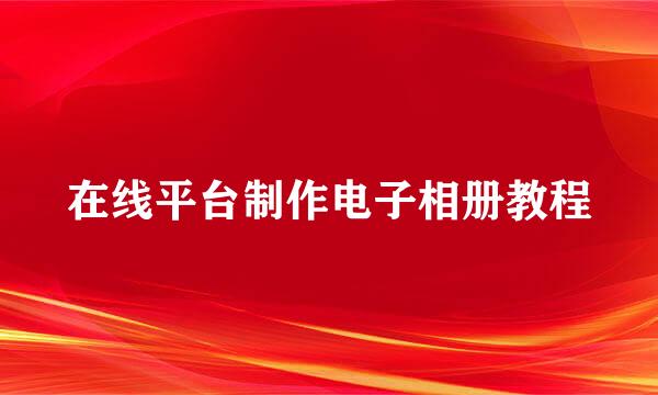 在线平台制作电子相册教程