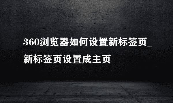 360浏览器如何设置新标签页_新标签页设置成主页