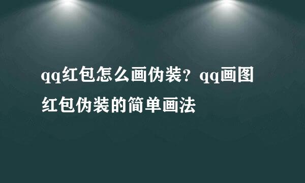 qq红包怎么画伪装？qq画图红包伪装的简单画法