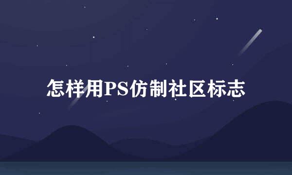 怎样用PS仿制社区标志