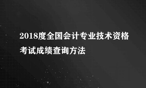 2018度全国会计专业技术资格考试成绩查询方法