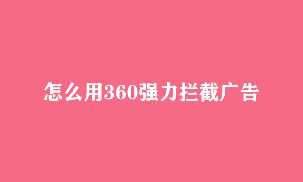 怎么用360强力拦截广告