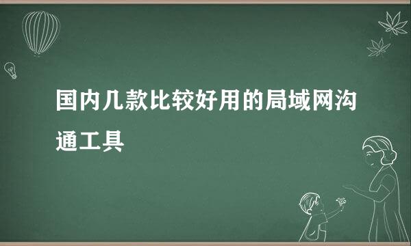 国内几款比较好用的局域网沟通工具