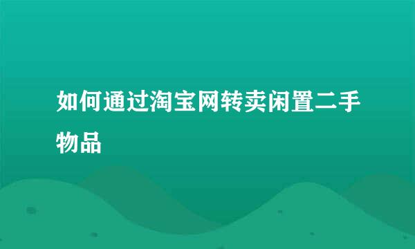 如何通过淘宝网转卖闲置二手物品