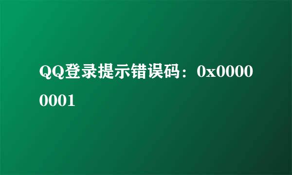 QQ登录提示错误码：0x00000001