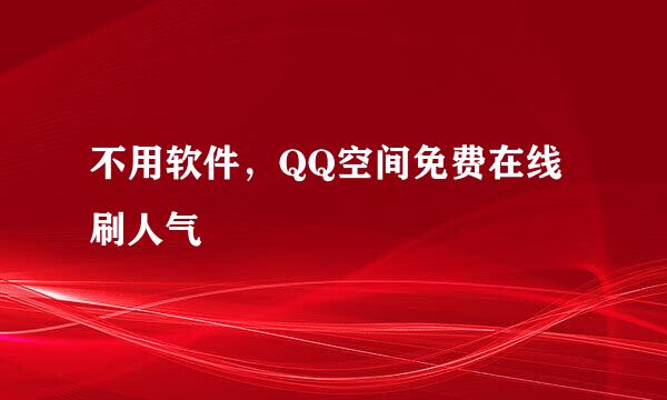 不用软件，QQ空间免费在线刷人气