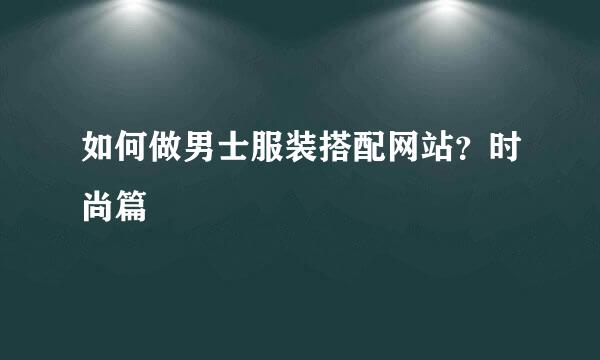 如何做男士服装搭配网站？时尚篇