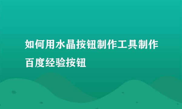 如何用水晶按钮制作工具制作百度经验按钮