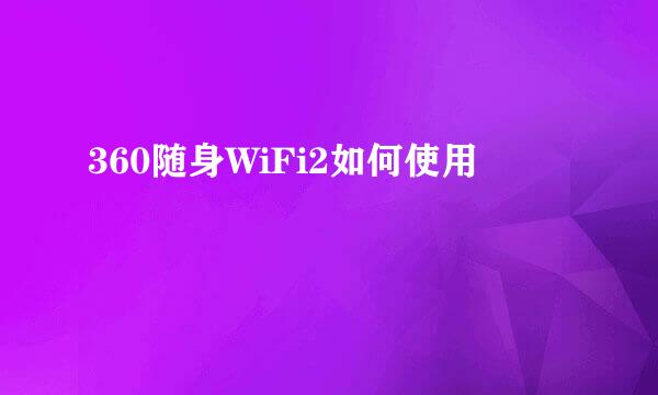 360随身WiFi2如何使用