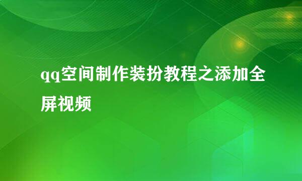 qq空间制作装扮教程之添加全屏视频