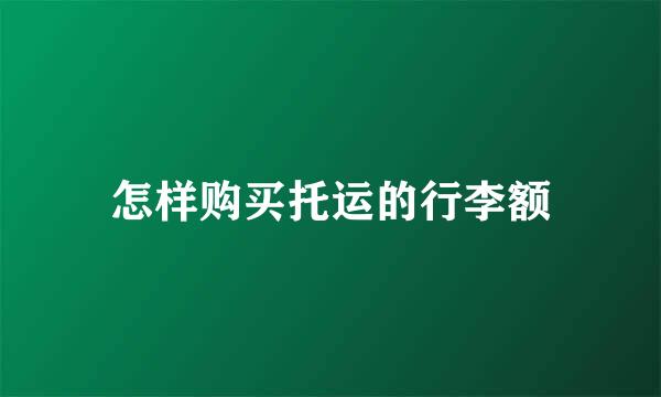 怎样购买托运的行李额