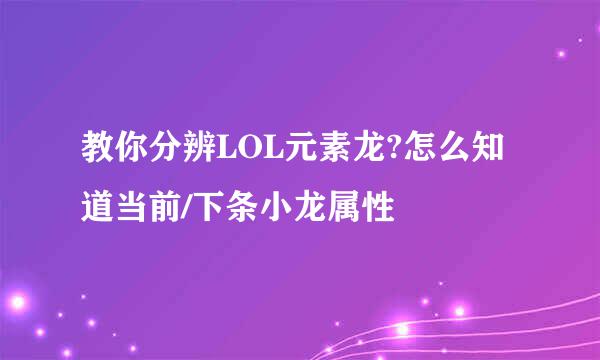 教你分辨LOL元素龙?怎么知道当前/下条小龙属性