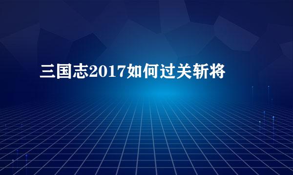 三国志2017如何过关斩将