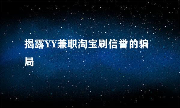 揭露YY兼职淘宝刷信誉的骗局