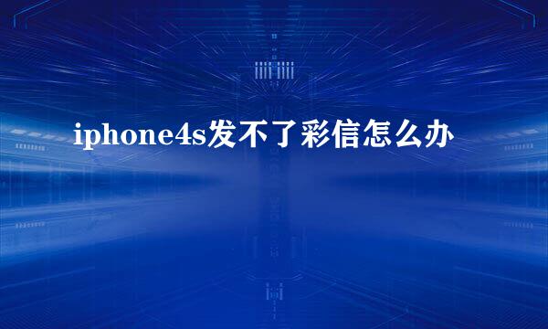 iphone4s发不了彩信怎么办