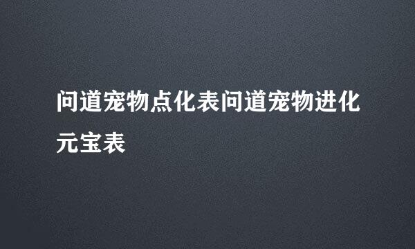 问道宠物点化表问道宠物进化元宝表