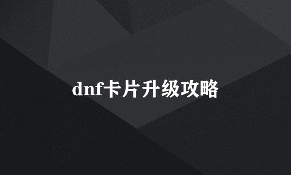 dnf卡片升级攻略