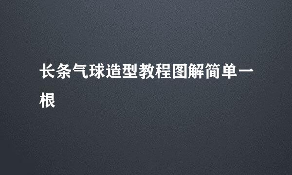 长条气球造型教程图解简单一根