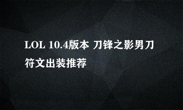 LOL 10.4版本 刀锋之影男刀符文出装推荐