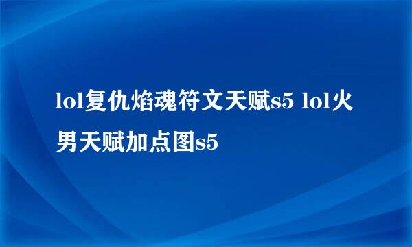 lol复仇焰魂符文天赋s5 lol火男天赋加点图s5