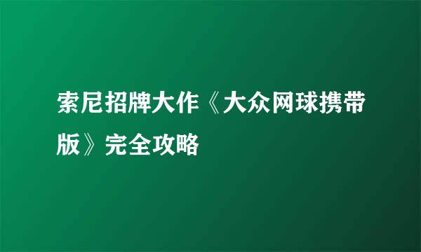 索尼招牌大作《大众网球携带版》完全攻略