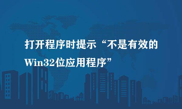 打开程序时提示“不是有效的Win32位应用程序”