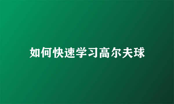 如何快速学习高尔夫球