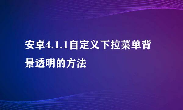 安卓4.1.1自定义下拉菜单背景透明的方法