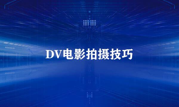 DV电影拍摄技巧