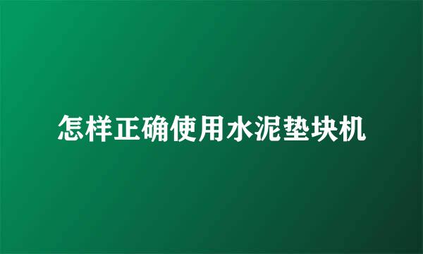 怎样正确使用水泥垫块机