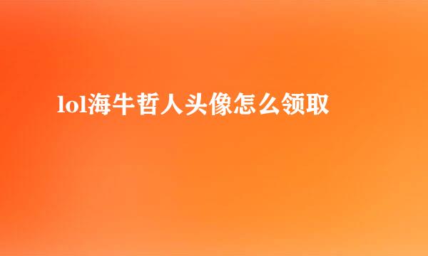 lol海牛哲人头像怎么领取