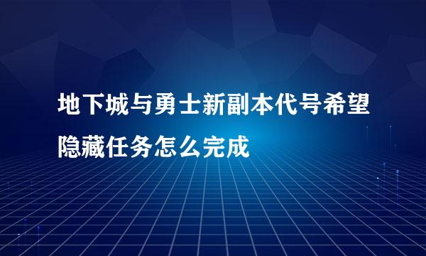 地下城与勇士新副本代号希望隐藏任务怎么完成