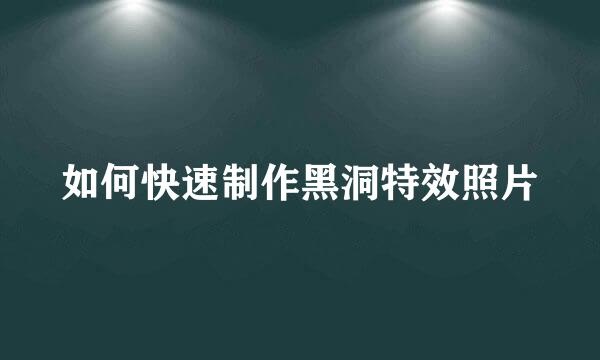 如何快速制作黑洞特效照片