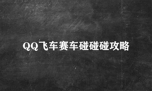 QQ飞车赛车碰碰碰攻略