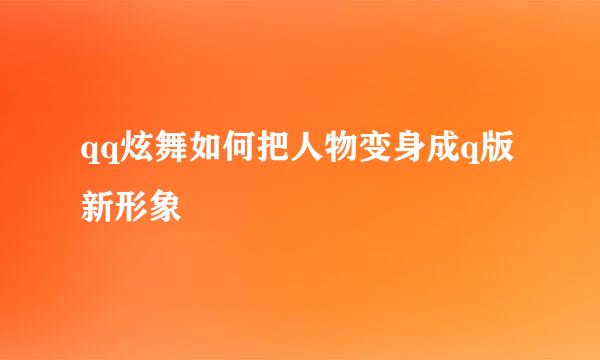 qq炫舞如何把人物变身成q版新形象