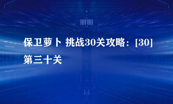 保卫萝卜 挑战30关攻略：[30]第三十关