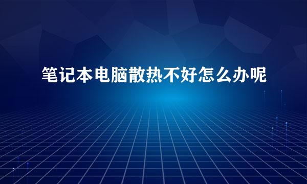 笔记本电脑散热不好怎么办呢