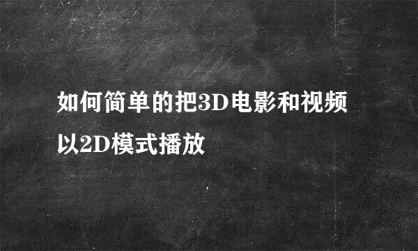 如何简单的把3D电影和视频以2D模式播放