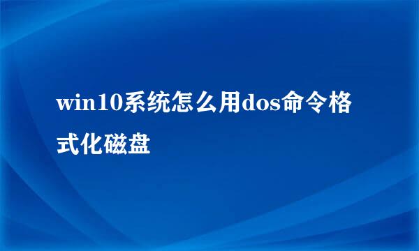 win10系统怎么用dos命令格式化磁盘