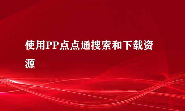 使用PP点点通搜索和下载资源