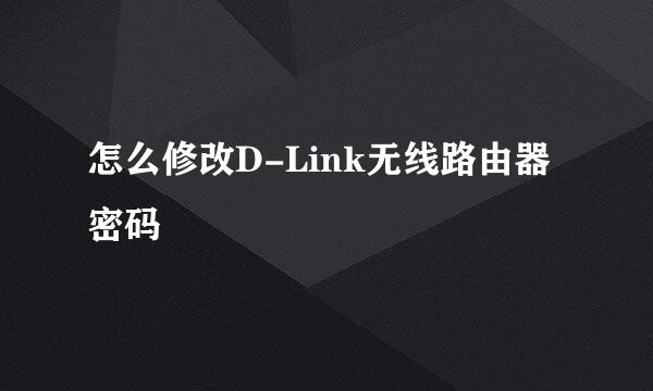 怎么修改D-Link无线路由器密码