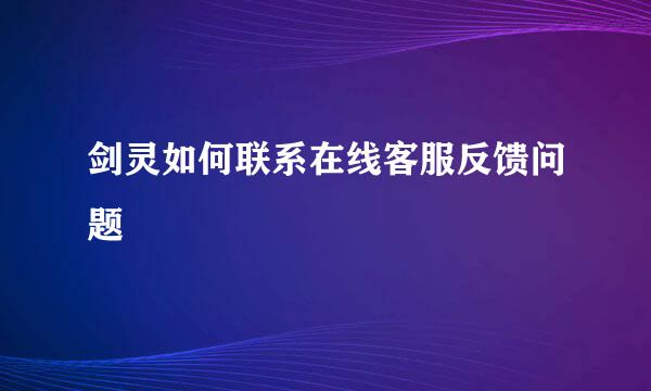 剑灵如何联系在线客服反馈问题