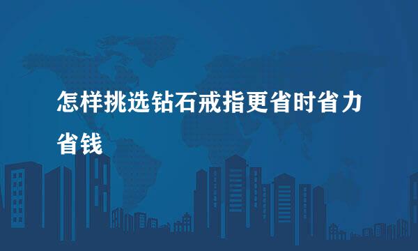 怎样挑选钻石戒指更省时省力省钱