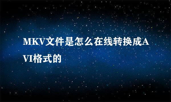 MKV文件是怎么在线转换成AVI格式的