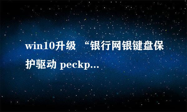 win10升级 “银行网银键盘保护驱动 peckp.sys”