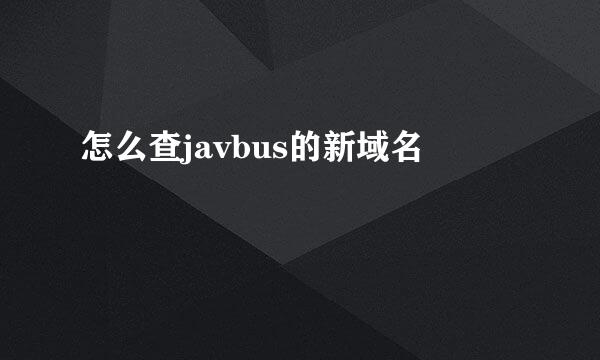 怎么查javbus的新域名